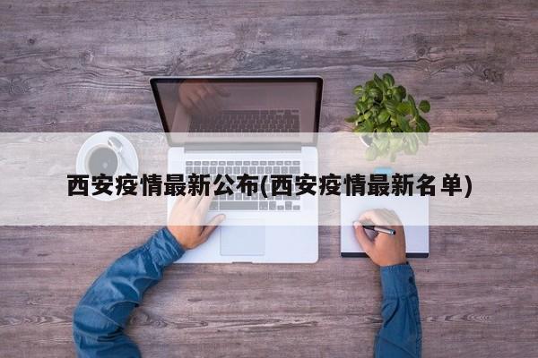 西安疫情最新公布(西安疫情最新名单)
