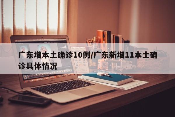 广东增本土确诊10例/广东新增11本土确诊具体情况