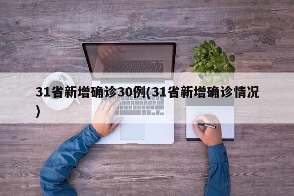 31省新增确诊30例(31省新增确诊情况)