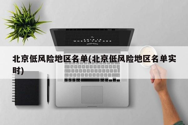 北京低风险地区名单(北京低风险地区名单实时)