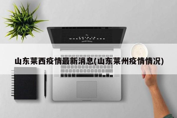山东莱西疫情最新消息(山东莱州疫情情况)