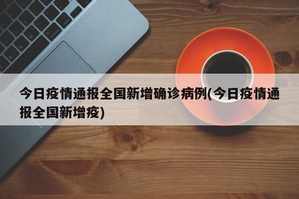 今日疫情通报全国新增确诊病例(今日疫情通报全国新增疫)