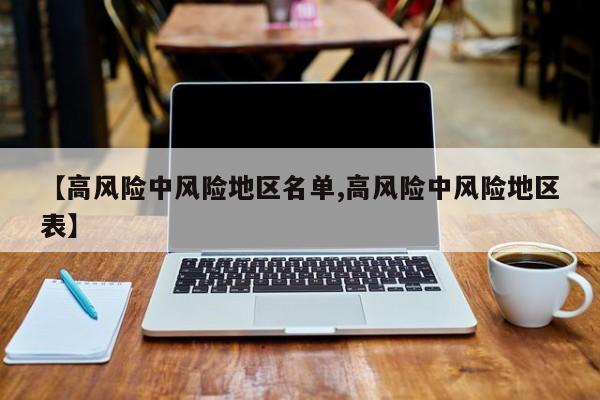 【高风险中风险地区名单,高风险中风险地区表】