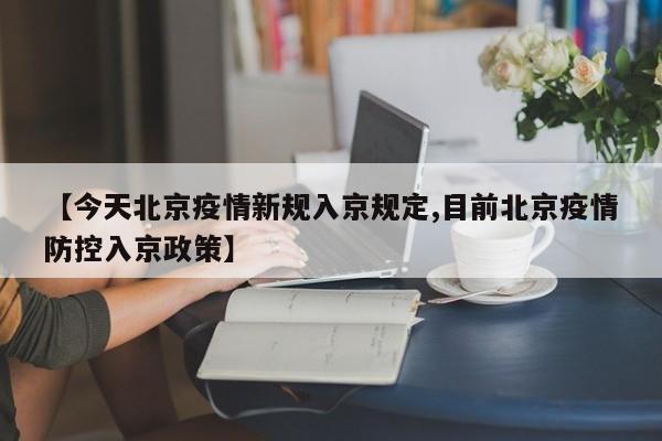 【今天北京疫情新规入京规定,目前北京疫情防控入京政策】