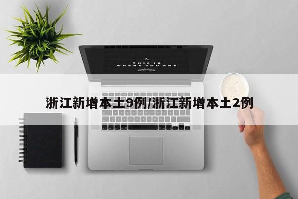 浙江新增本土9例/浙江新增本土2例