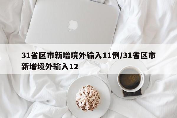 31省区市新增境外输入11例/31省区市新增境外输入12