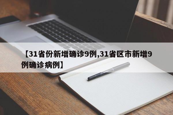 【31省份新增确诊9例,31省区市新增9例确诊病例】