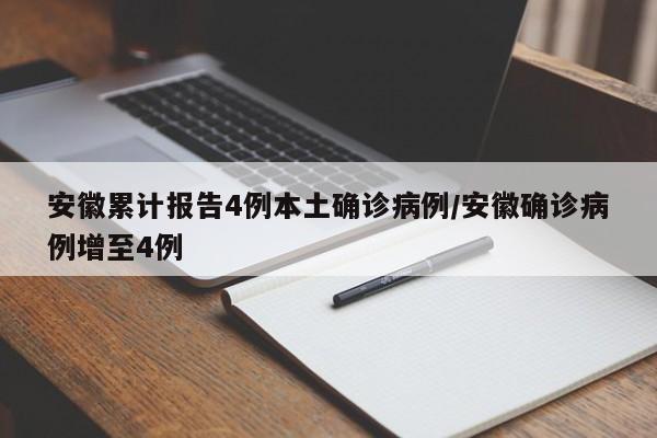 安徽累计报告4例本土确诊病例/安徽确诊病例增至4例