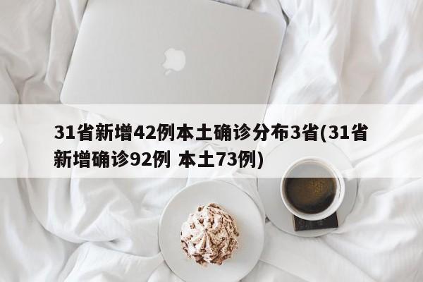 31省新增42例本土确诊分布3省(31省新增确诊92例 本土73例)