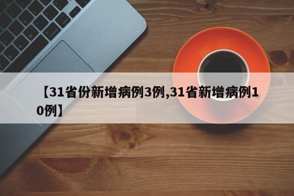 【31省份新增病例3例,31省新增病例10例】