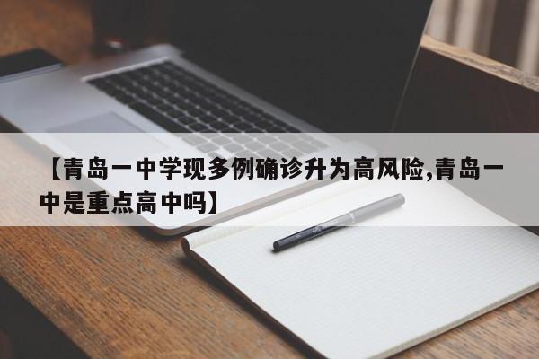 【青岛一中学现多例确诊升为高风险,青岛一中是重点高中吗】