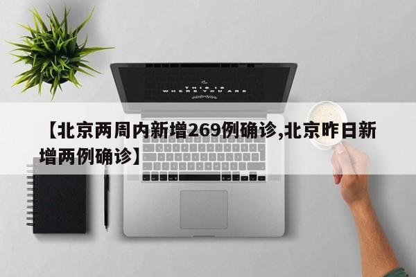 【北京两周内新增269例确诊,北京昨日新增两例确诊】