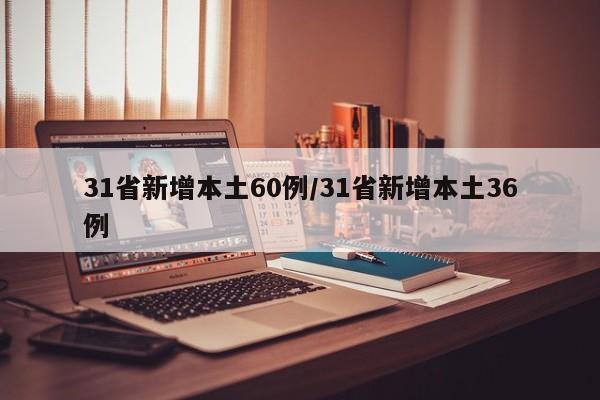 31省新增本土60例/31省新增本土36例