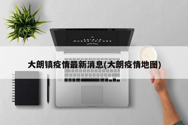 大朗镇疫情最新消息(大朗疫情地图)