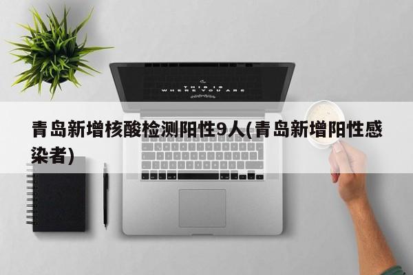 青岛新增核酸检测阳性9人(青岛新增阳性感染者)
