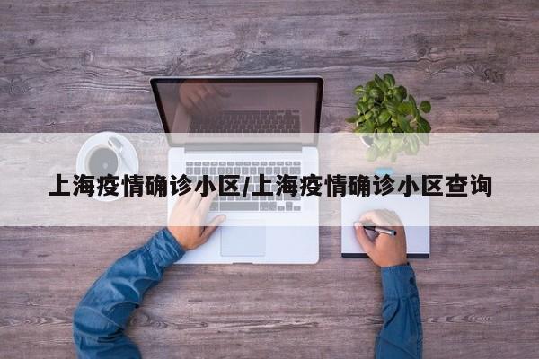 上海疫情确诊小区/上海疫情确诊小区查询