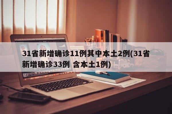 31省新增确诊11例其中本土2例(31省新增确诊33例 含本土1例)