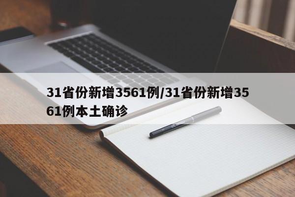 31省份新增3561例/31省份新增3561例本土确诊