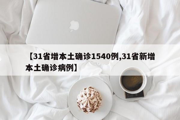 【31省增本土确诊1540例,31省新增本土确诊病例】