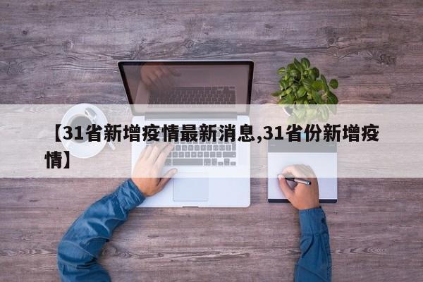 【31省新增疫情最新消息,31省份新增疫情】