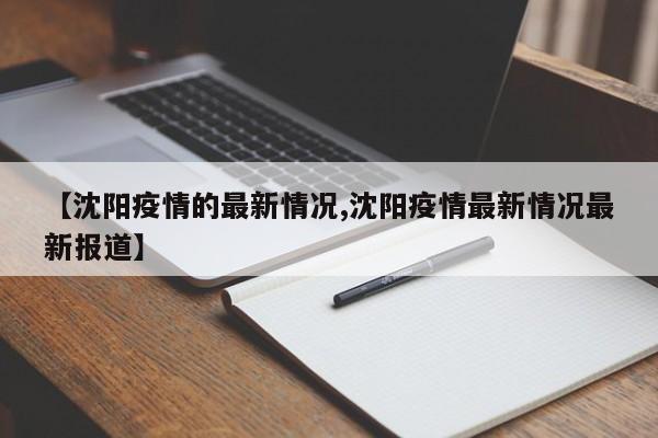 【沈阳疫情的最新情况,沈阳疫情最新情况最新报道】