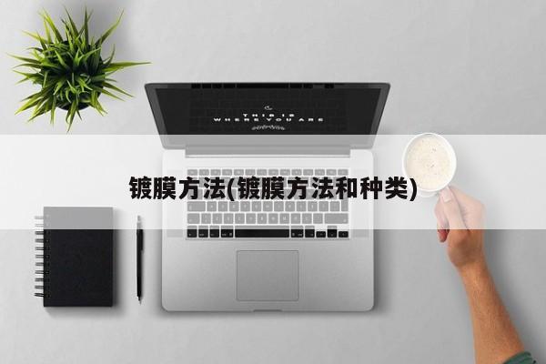 镀膜方法(镀膜方法和种类)