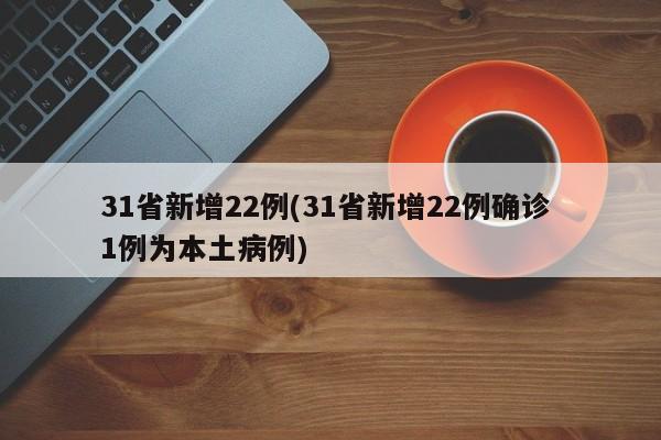 31省新增22例(31省新增22例确诊 1例为本土病例)