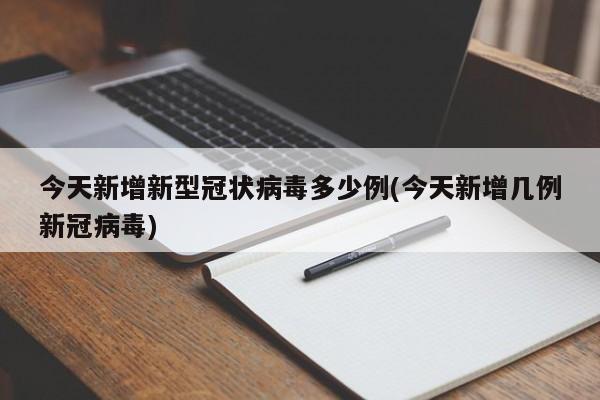 今天新增新型冠状病毒多少例(今天新增几例新冠病毒)