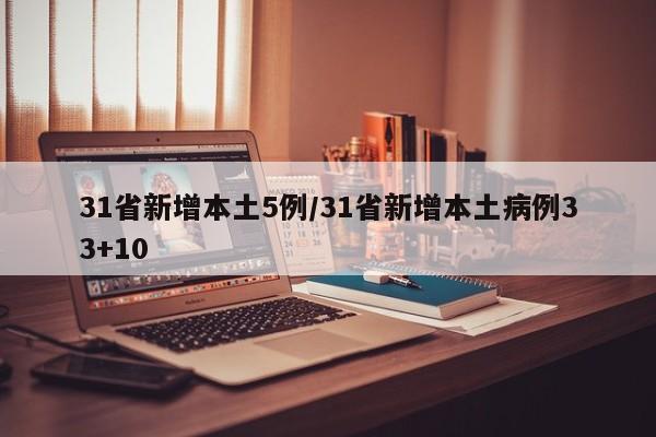 31省新增本土5例/31省新增本土病例33+10
