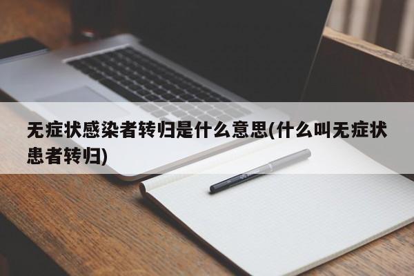 无症状感染者转归是什么意思(什么叫无症状患者转归)