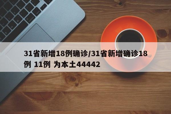 31省新增18例确诊/31省新增确诊18例 11例 为本土44442