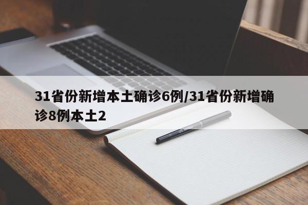 31省份新增本土确诊6例/31省份新增确诊8例本土2