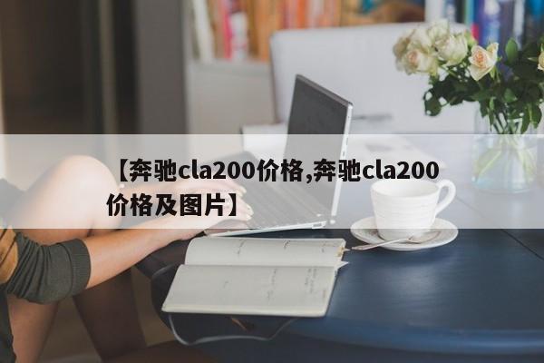 【奔驰cla200价格,奔驰cla200价格及图片】