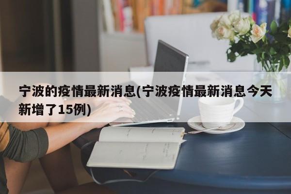 宁波的疫情最新消息(宁波疫情最新消息今天新增了15例)