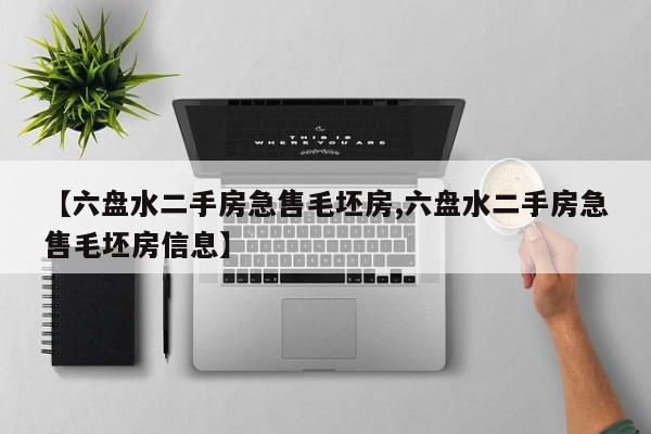 【六盘水二手房急售毛坯房,六盘水二手房急售毛坯房信息】