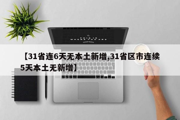 【31省连6天无本土新增,31省区市连续5天本土无新增】