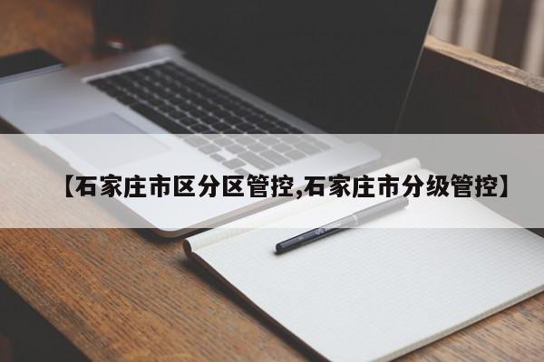 【石家庄市区分区管控,石家庄市分级管控】