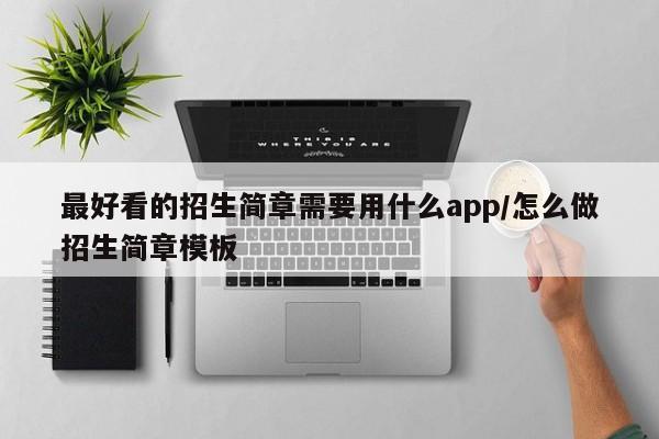 最好看的招生简章需要用什么app/怎么做招生简章模板