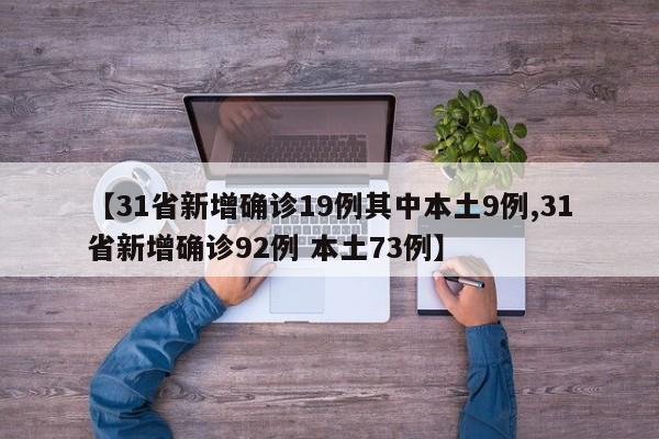 【31省新增确诊19例其中本土9例,31省新增确诊92例 本土73例】