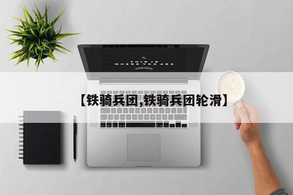 【铁骑兵团,铁骑兵团轮滑】