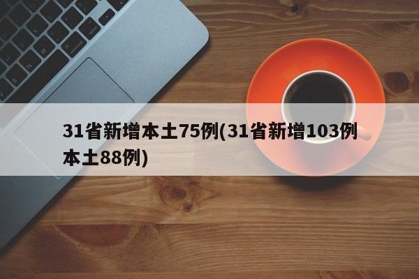 31省新增本土75例(31省新增103例本土88例)