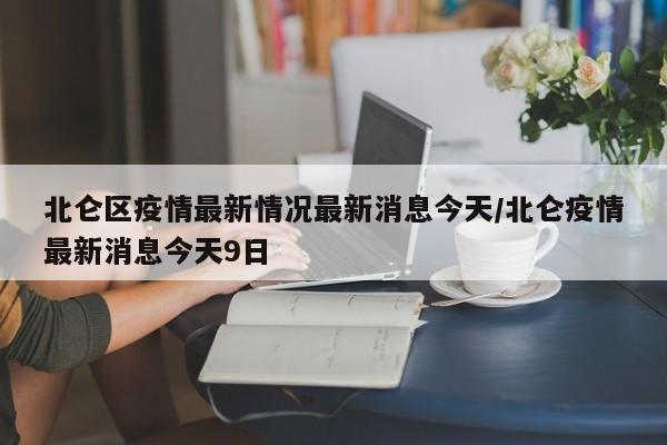 北仑区疫情最新情况最新消息今天/北仑疫情最新消息今天9日