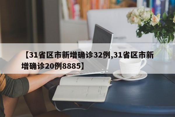 【31省区市新增确诊32例,31省区市新增确诊20例8885】