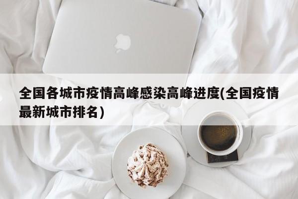 全国各城市疫情高峰感染高峰进度(全国疫情最新城市排名)