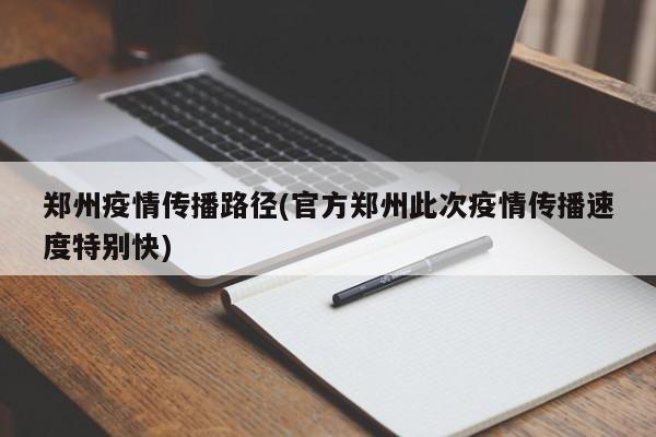 郑州疫情传播路径(官方郑州此次疫情传播速度特别快)