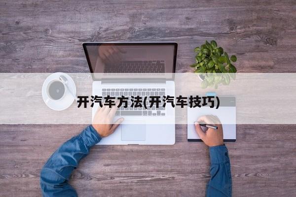 开汽车方法(开汽车技巧)