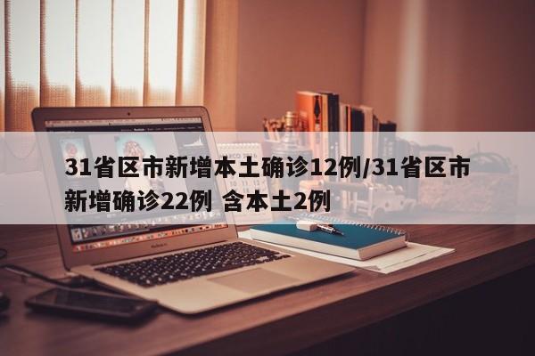 31省区市新增本土确诊12例/31省区市新增确诊22例 含本土2例