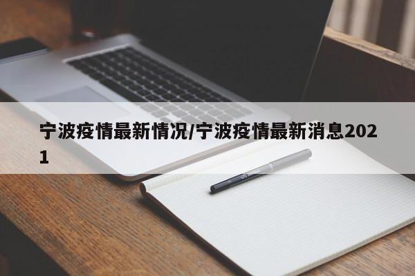 宁波疫情最新情况/宁波疫情最新消息2021
