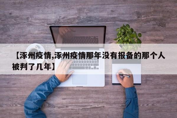 【涿州疫情,涿州疫情那年没有报备的那个人被判了几年】