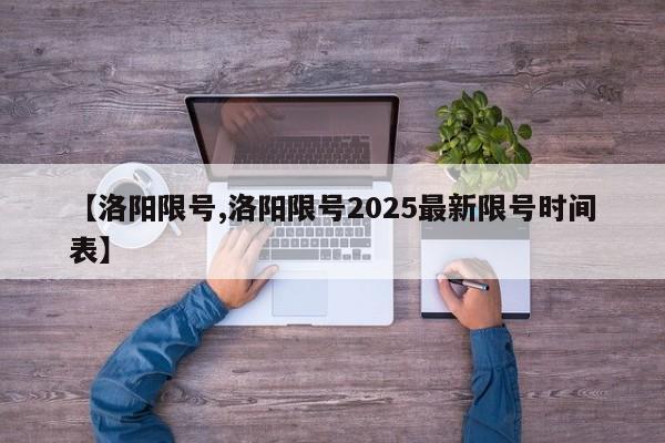 【洛阳限号,洛阳限号2025最新限号时间表】